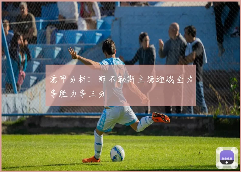 意甲分析：那不勒斯主场迎战全力争胜力争三分