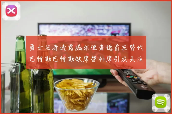 勇士记者透露威尔理查德首发替代巴特勒巴特勒缺席替补席引发关注